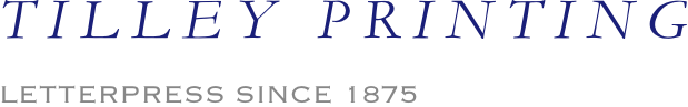 T I L L E Y   P R I N T I N G

LETTERPRESS SINCE 1875